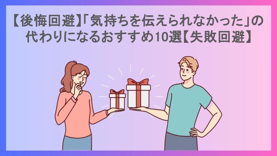 【後悔回避】「気持ちを伝えられなかった」の代わりになるおすすめ10選【失敗回避】